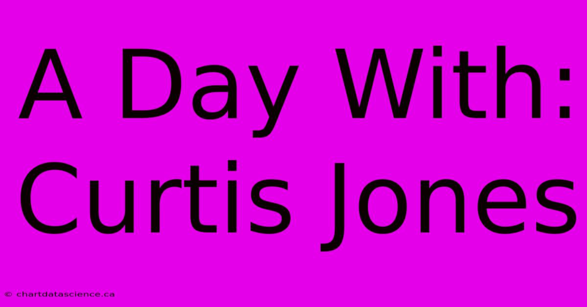 A Day With: Curtis Jones