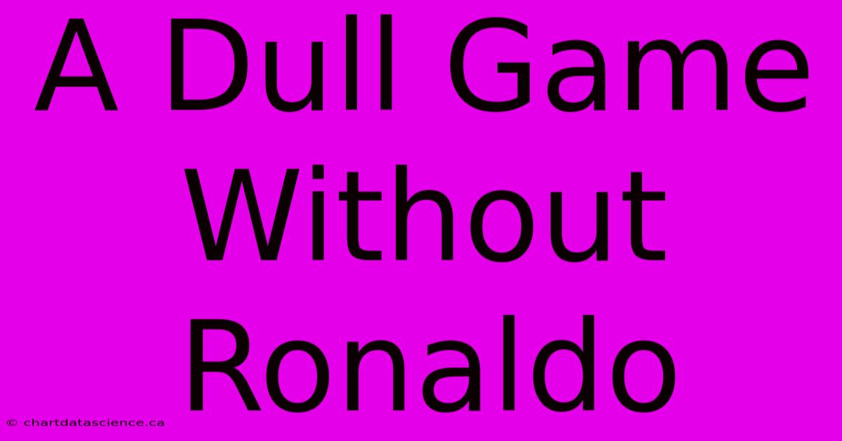 A Dull Game Without Ronaldo