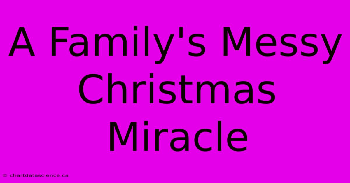 A Family's Messy Christmas Miracle