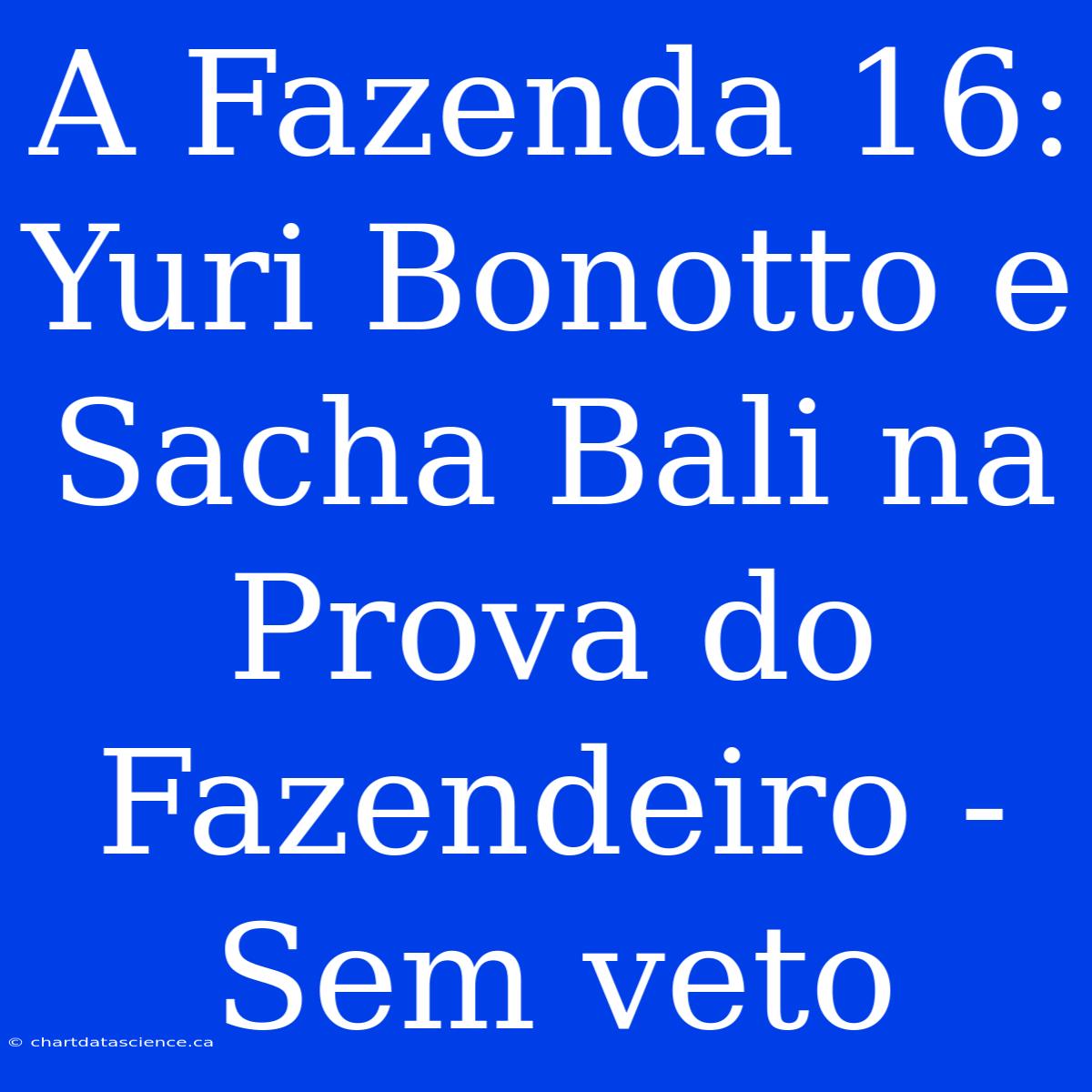 A Fazenda 16: Yuri Bonotto E Sacha Bali Na Prova Do Fazendeiro - Sem Veto