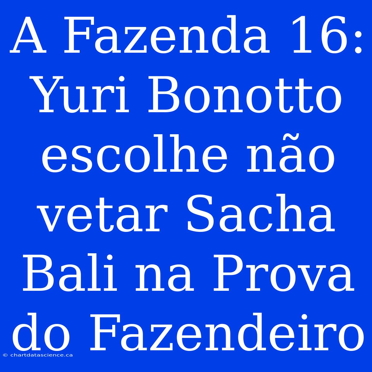 A Fazenda 16: Yuri Bonotto Escolhe Não Vetar Sacha Bali Na Prova Do Fazendeiro