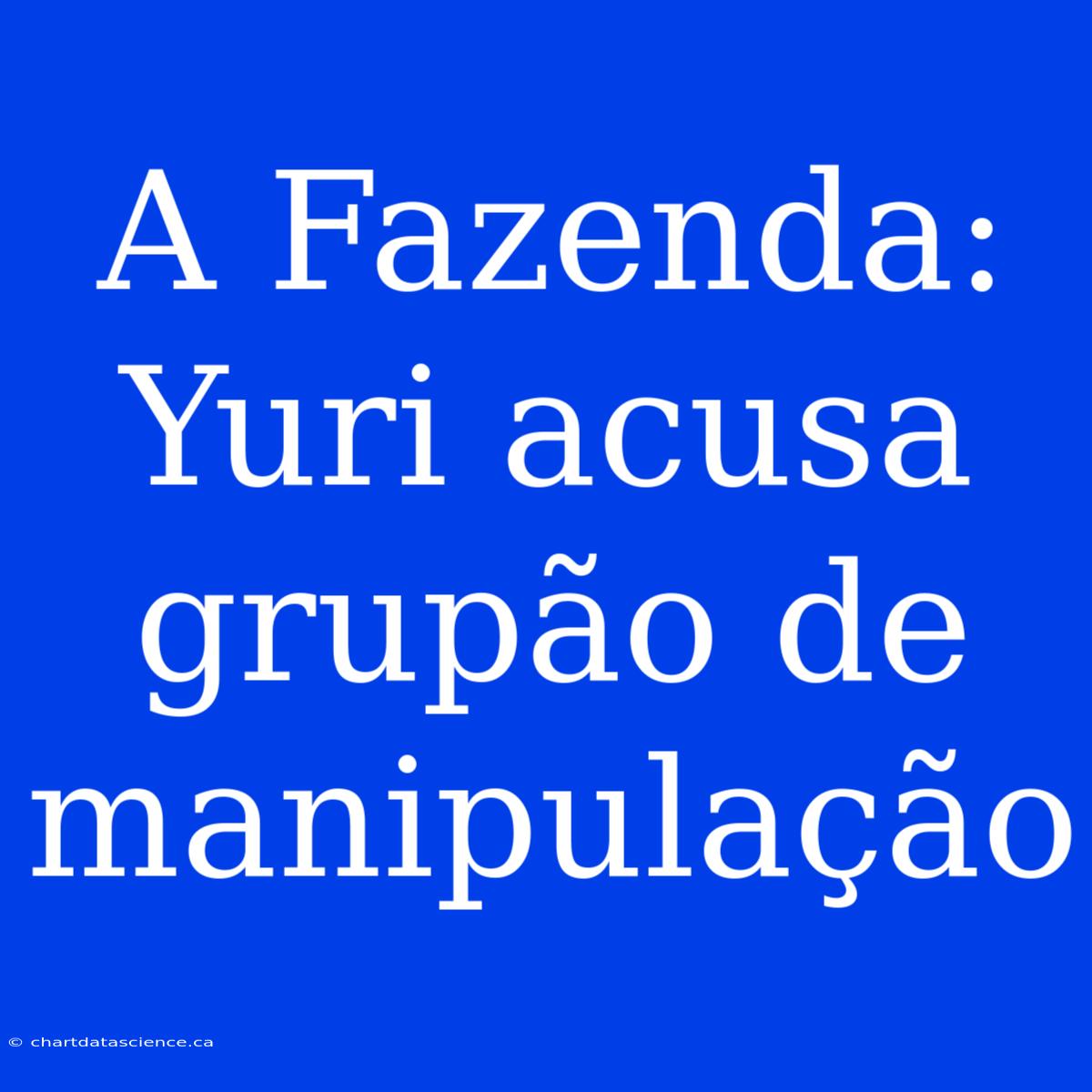 A Fazenda: Yuri Acusa Grupão De Manipulação