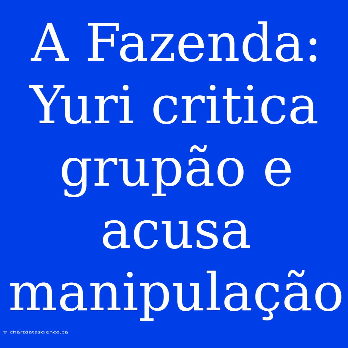 A Fazenda: Yuri Critica Grupão E Acusa Manipulação