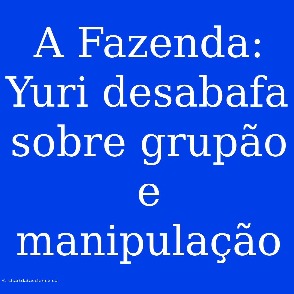 A Fazenda: Yuri Desabafa Sobre Grupão E Manipulação