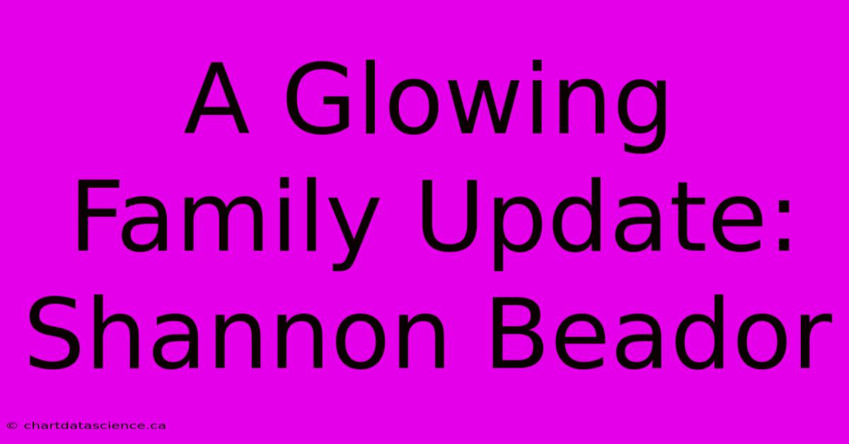 A Glowing Family Update: Shannon Beador