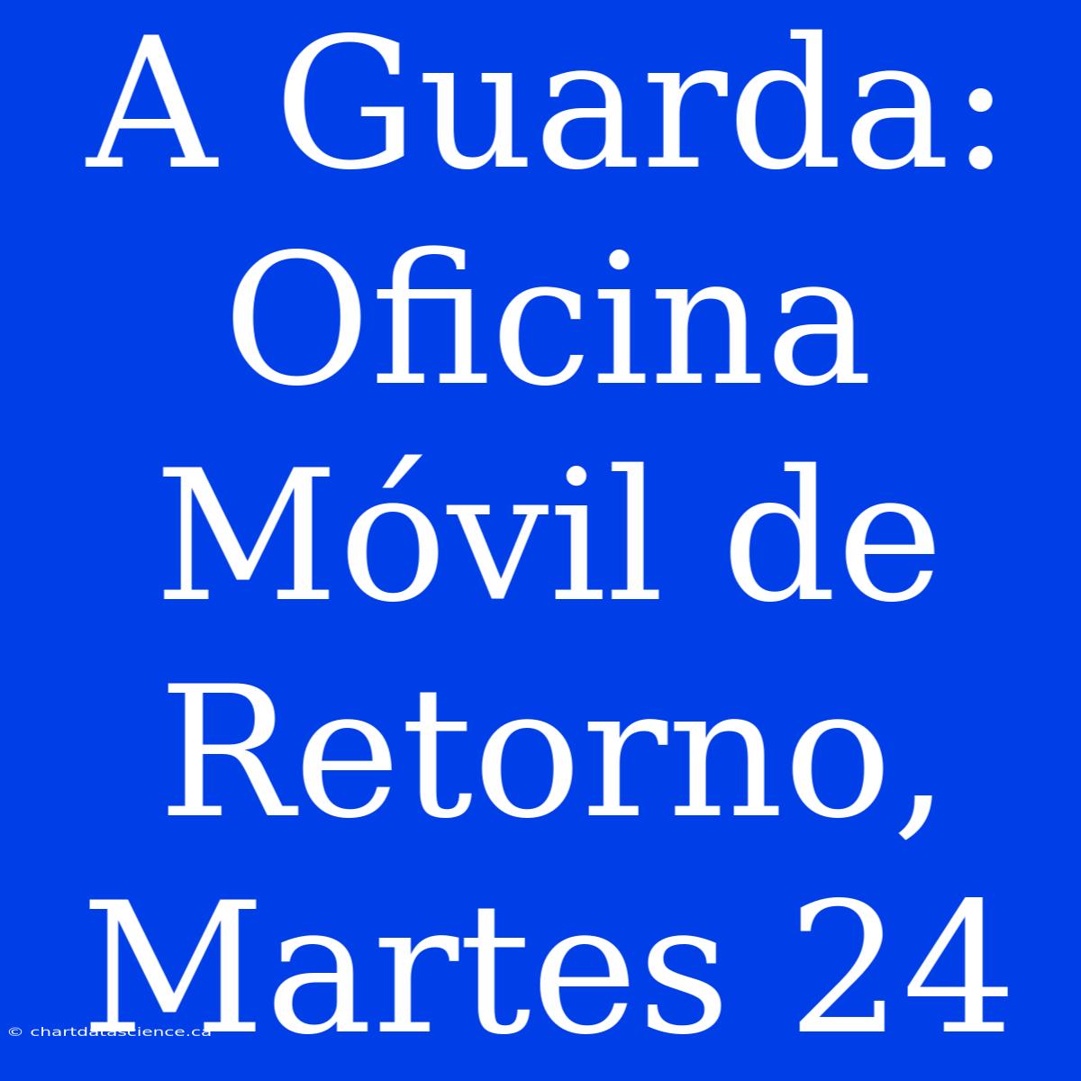 A Guarda: Oficina Móvil De Retorno, Martes 24