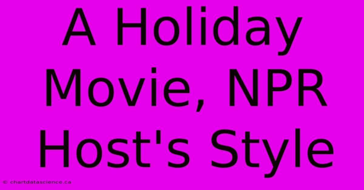 A Holiday Movie, NPR Host's Style