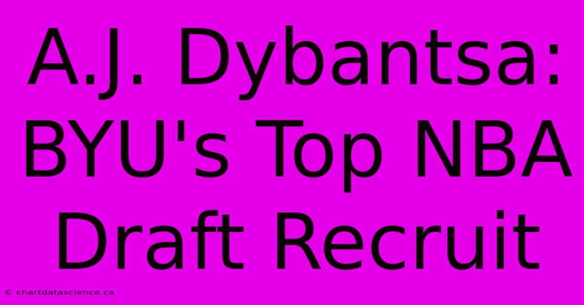 A.J. Dybantsa: BYU's Top NBA Draft Recruit