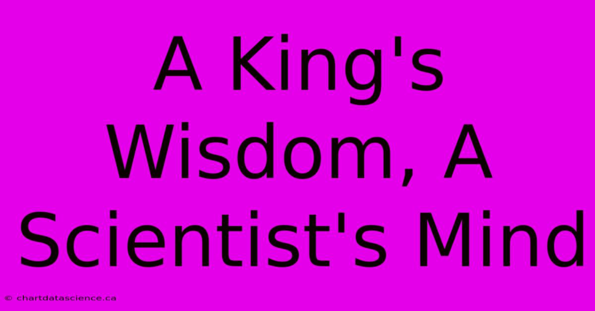 A King's Wisdom, A Scientist's Mind