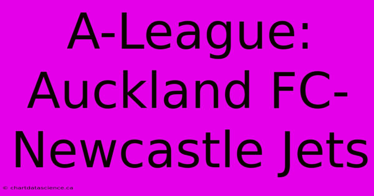 A-League: Auckland FC-Newcastle Jets