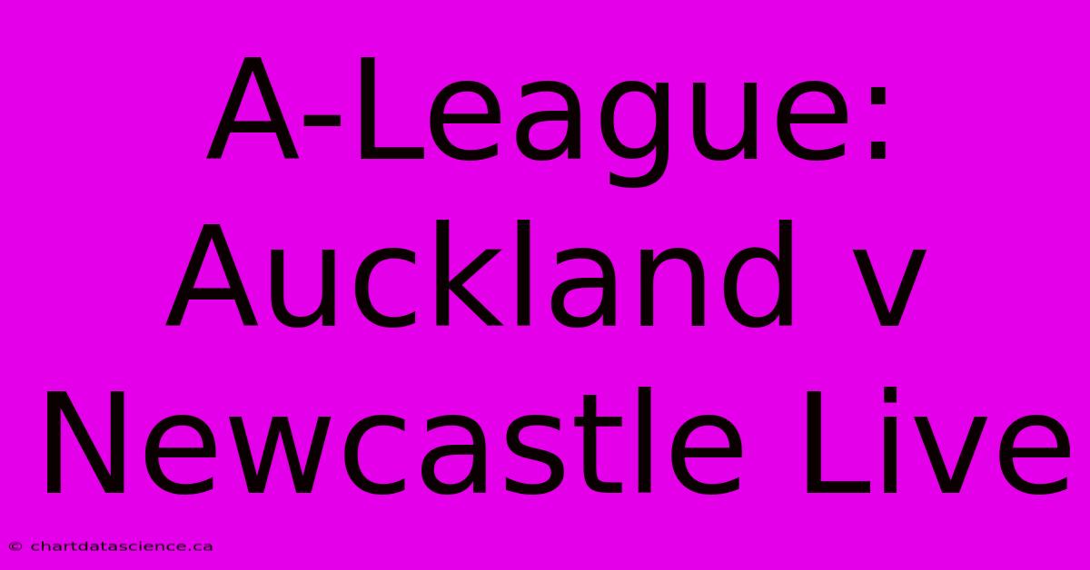 A-League: Auckland V Newcastle Live