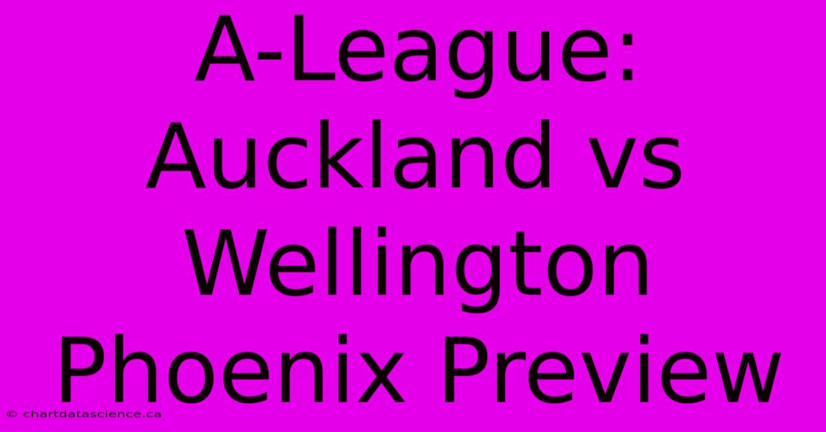 A-League: Auckland Vs Wellington Phoenix Preview