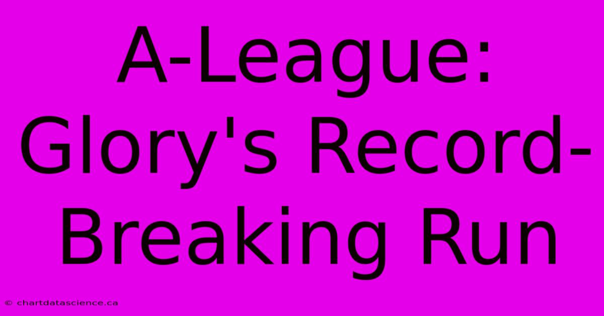 A-League: Glory's Record-Breaking Run