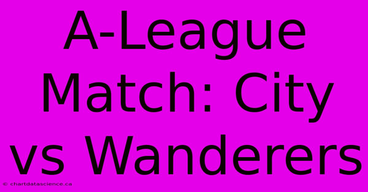 A-League Match: City Vs Wanderers