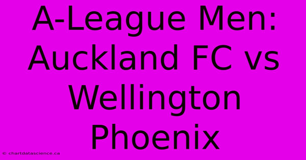 A-League Men: Auckland FC Vs Wellington Phoenix