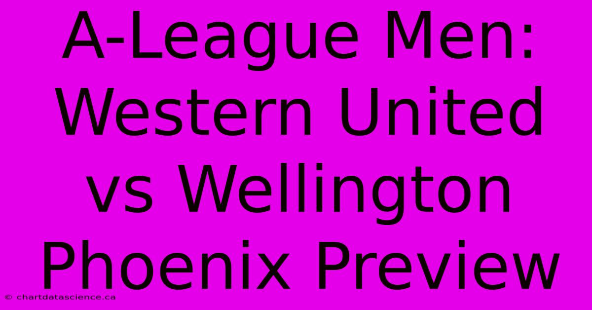 A-League Men: Western United Vs Wellington Phoenix Preview