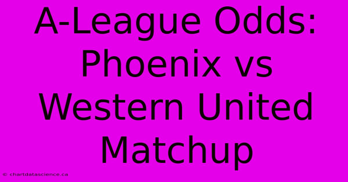 A-League Odds: Phoenix Vs Western United Matchup