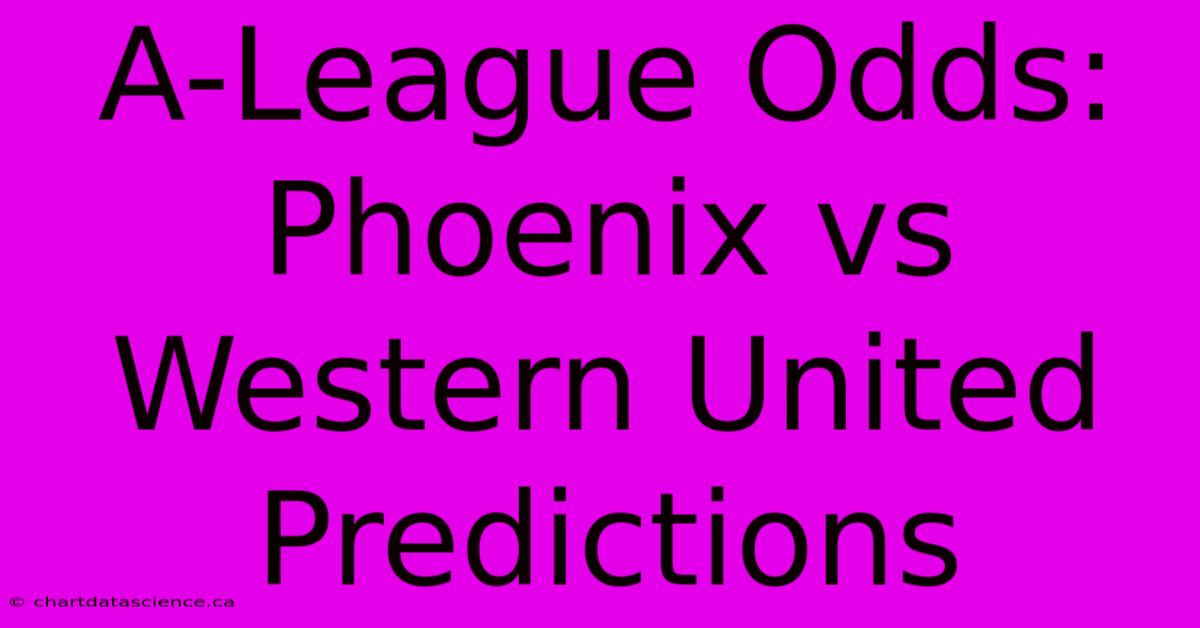 A-League Odds: Phoenix Vs Western United Predictions