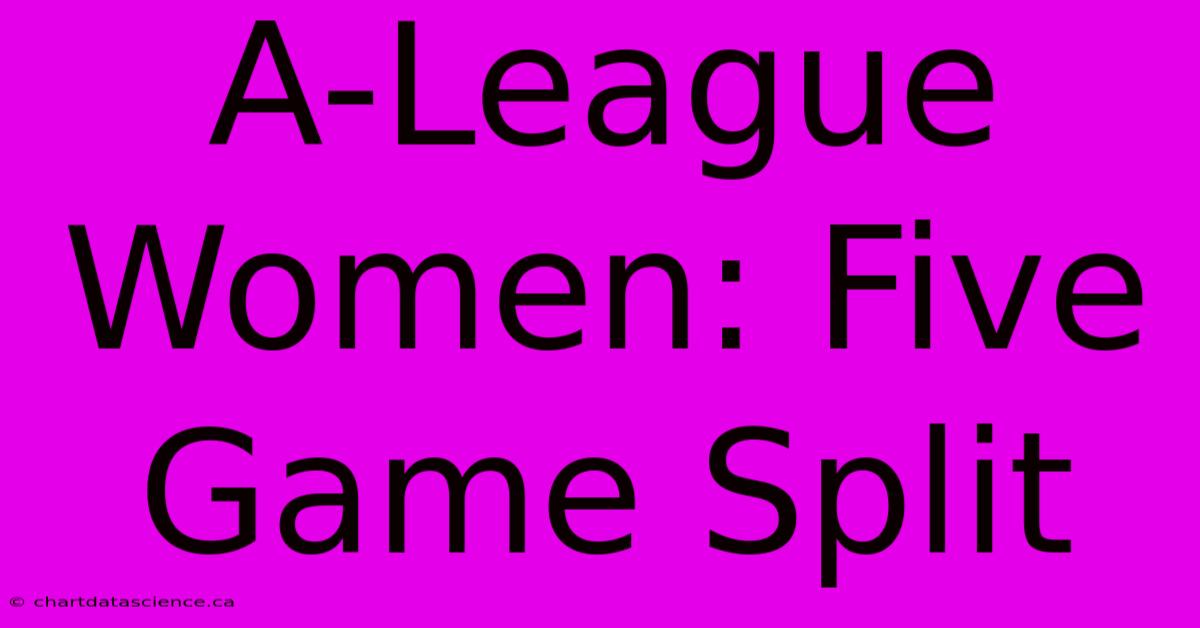 A-League Women: Five Game Split