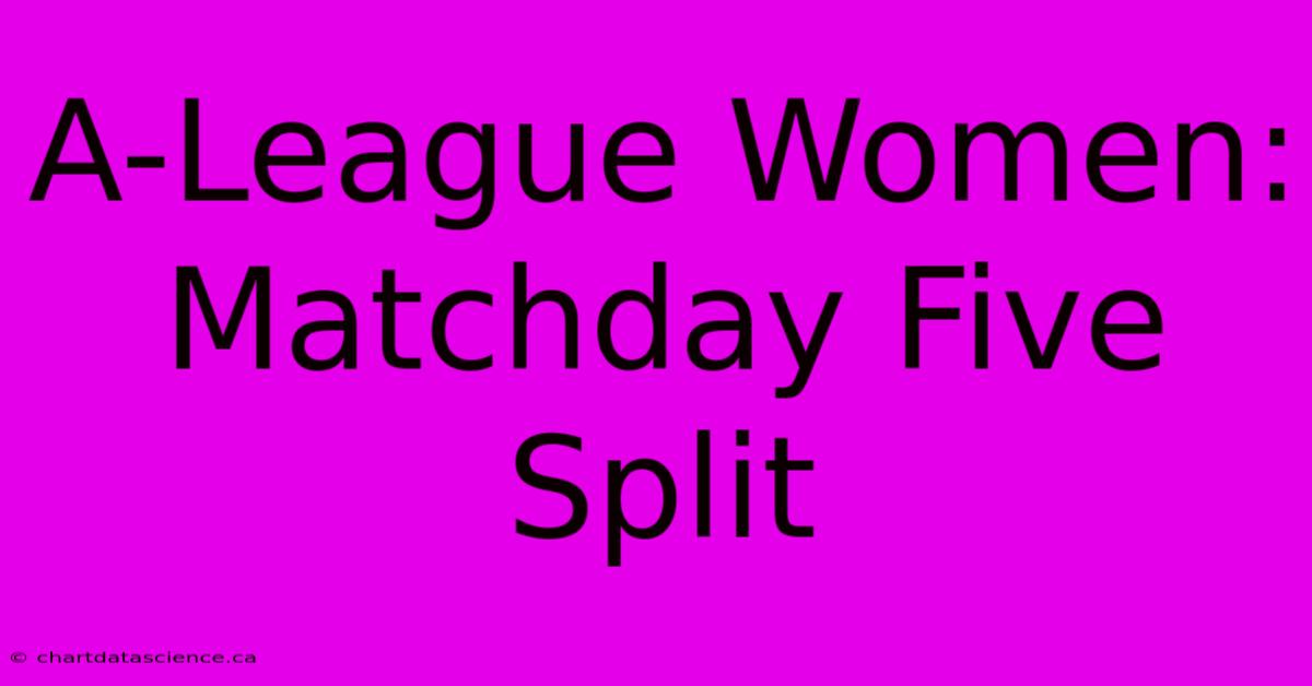 A-League Women: Matchday Five Split