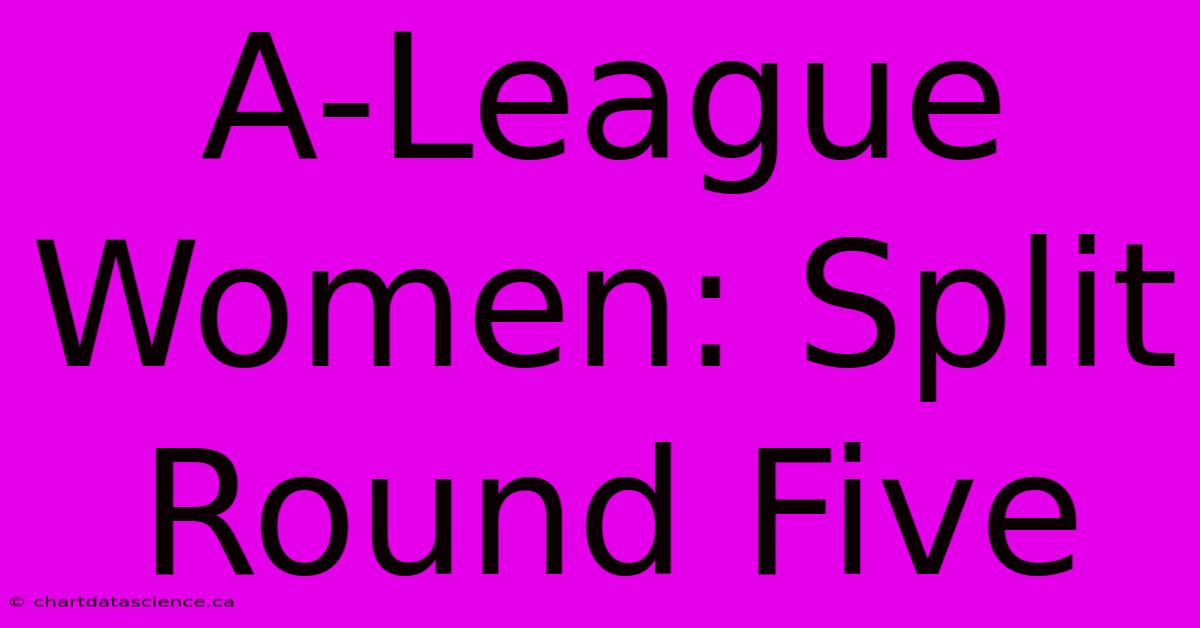 A-League Women: Split Round Five