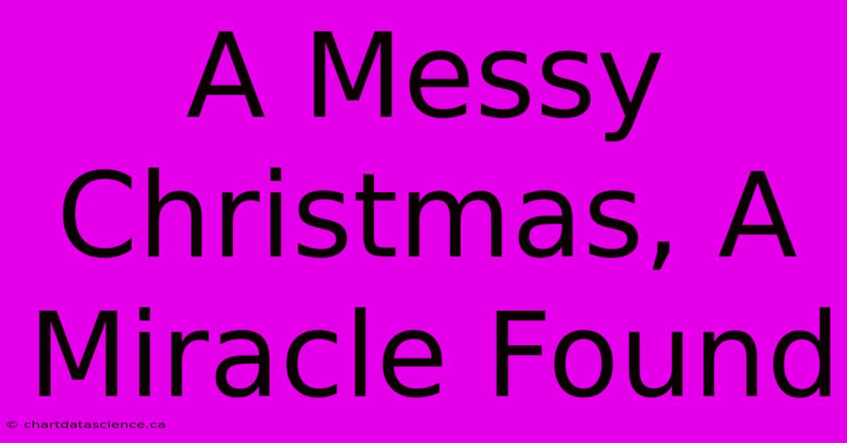 A Messy Christmas, A Miracle Found