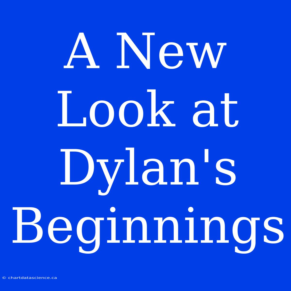 A New Look At Dylan's Beginnings