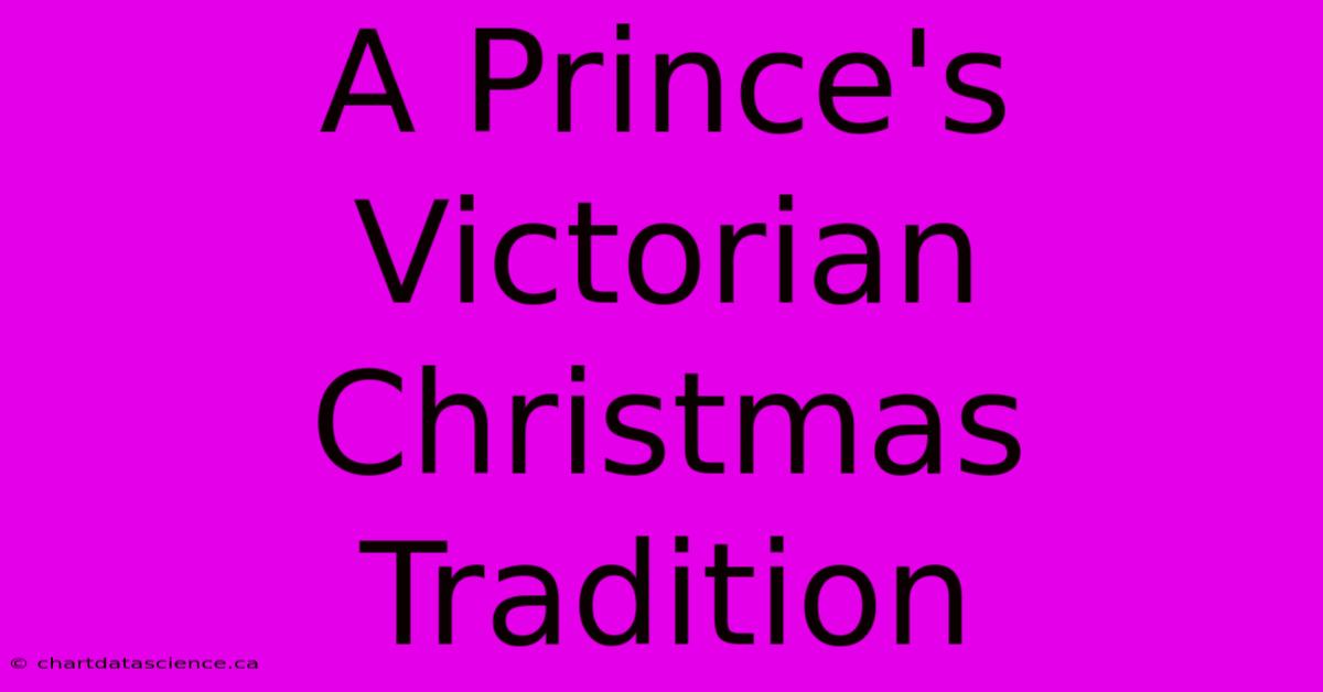 A Prince's Victorian Christmas Tradition