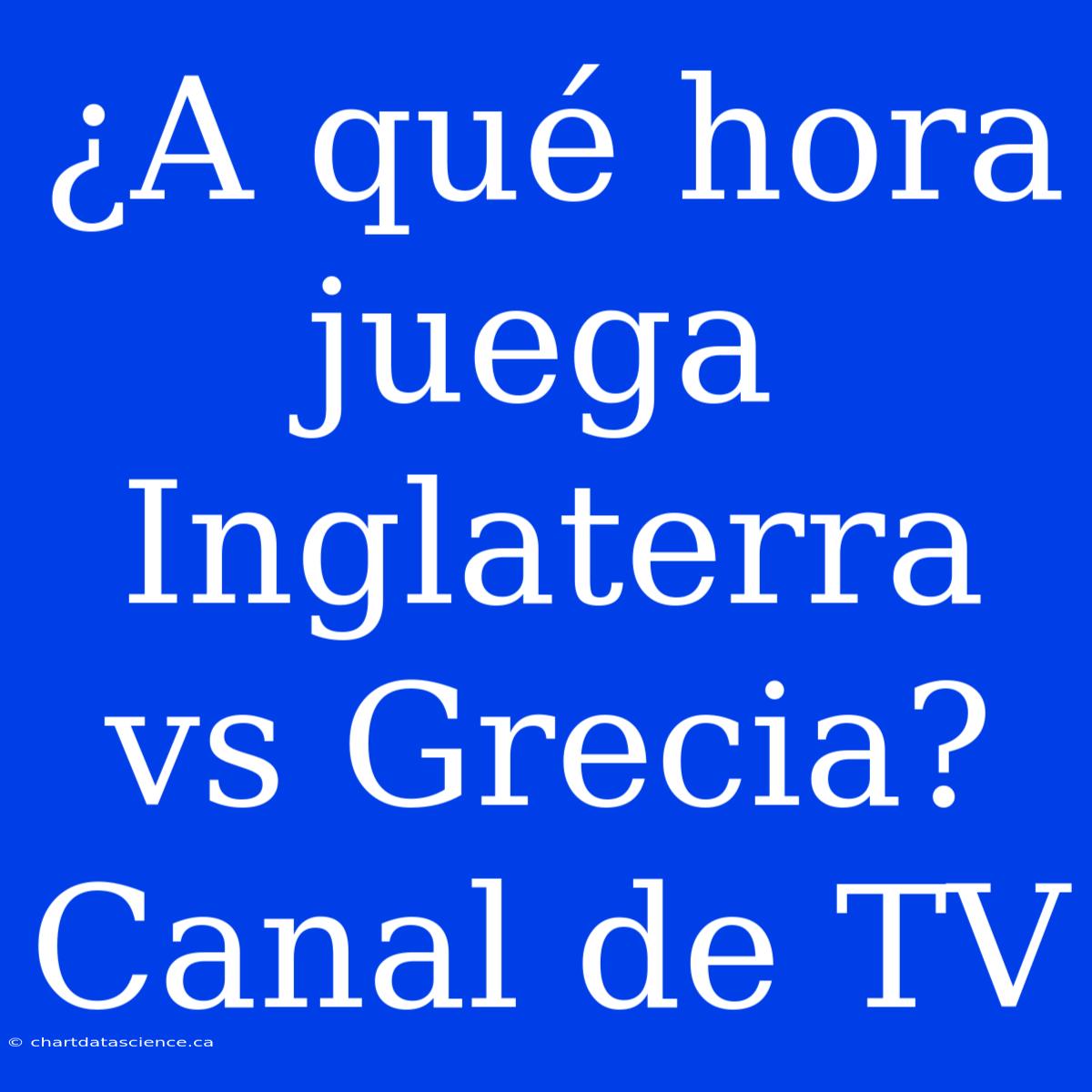 ¿A Qué Hora Juega Inglaterra Vs Grecia? Canal De TV