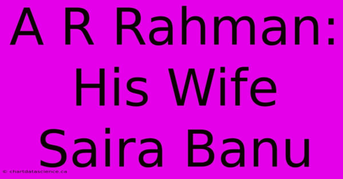 A R Rahman: His Wife Saira Banu