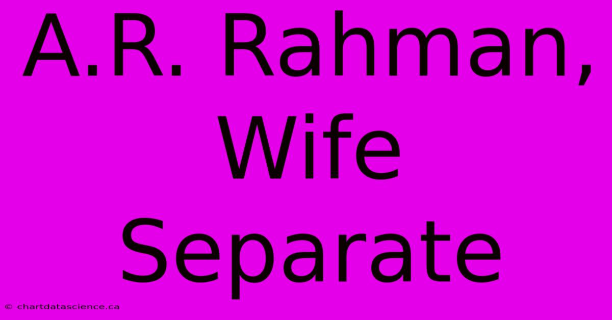 A.R. Rahman, Wife Separate