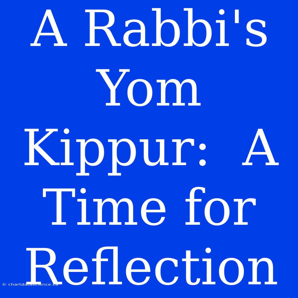 A Rabbi's Yom Kippur:  A Time For Reflection