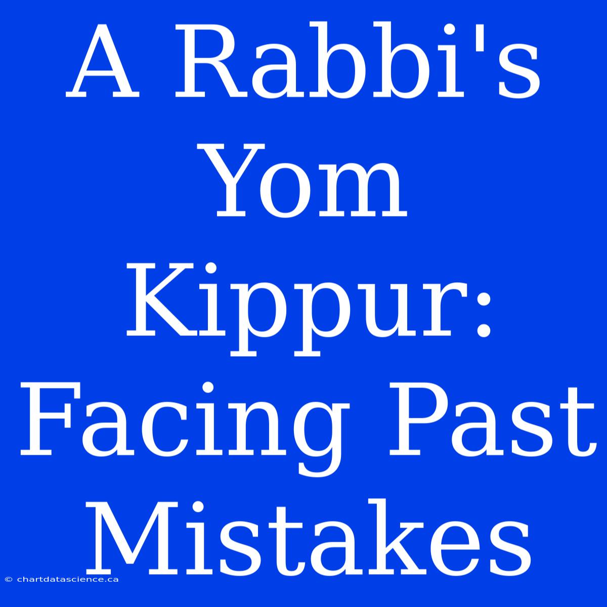 A Rabbi's Yom Kippur: Facing Past Mistakes