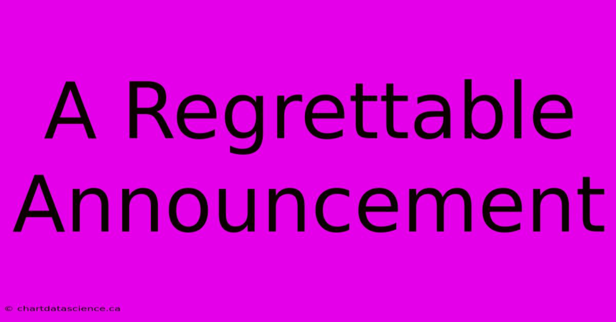 A Regrettable Announcement