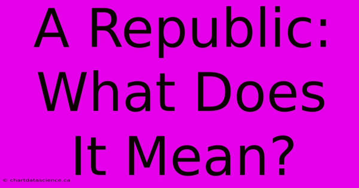 A Republic: What Does It Mean?