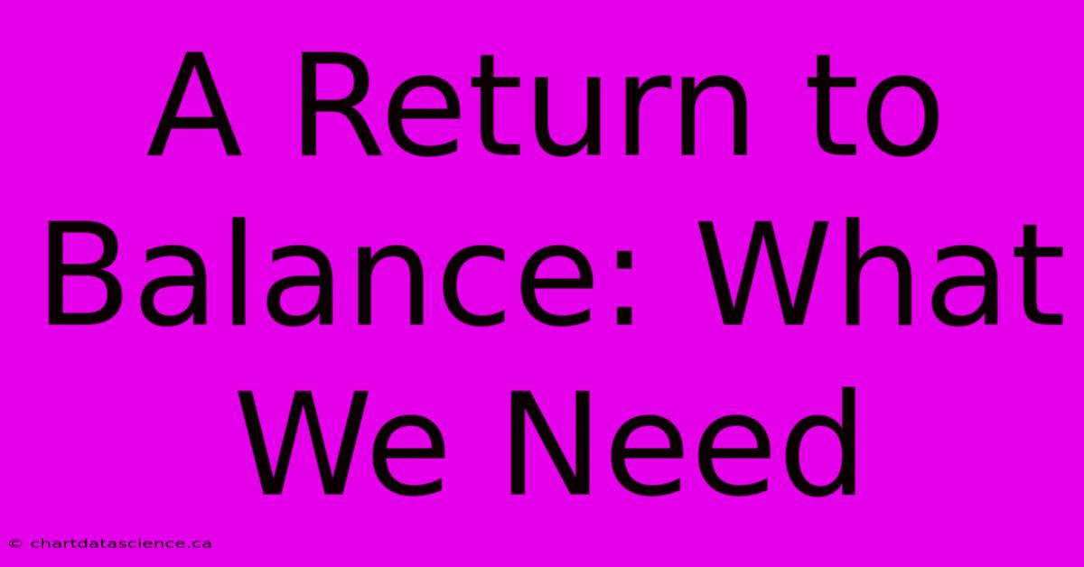 A Return To Balance: What We Need