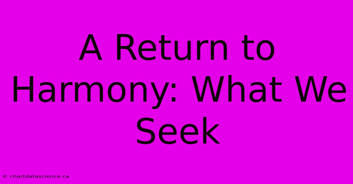 A Return To Harmony: What We Seek