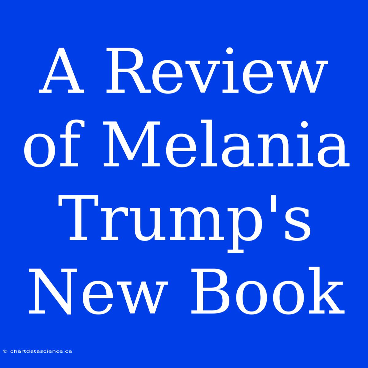 A Review Of Melania Trump's New Book