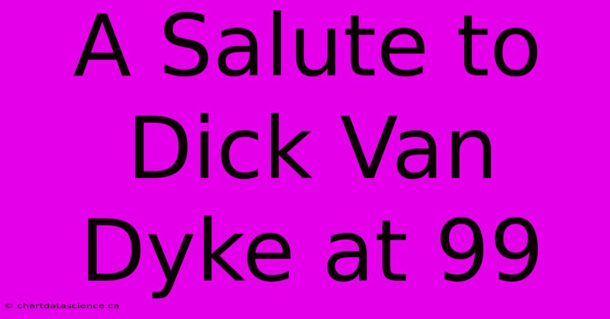 A Salute To Dick Van Dyke At 99