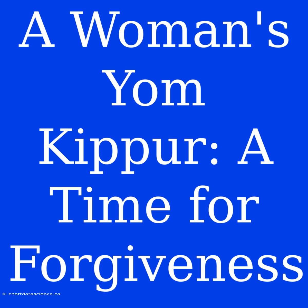 A Woman's Yom Kippur: A Time For Forgiveness