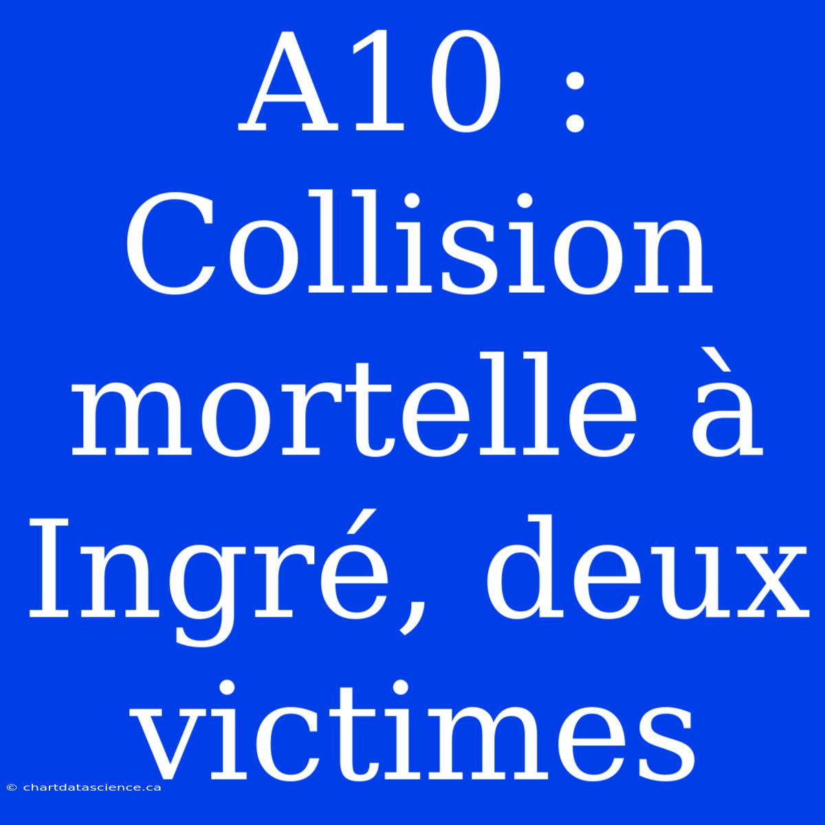 A10 : Collision Mortelle À Ingré, Deux Victimes