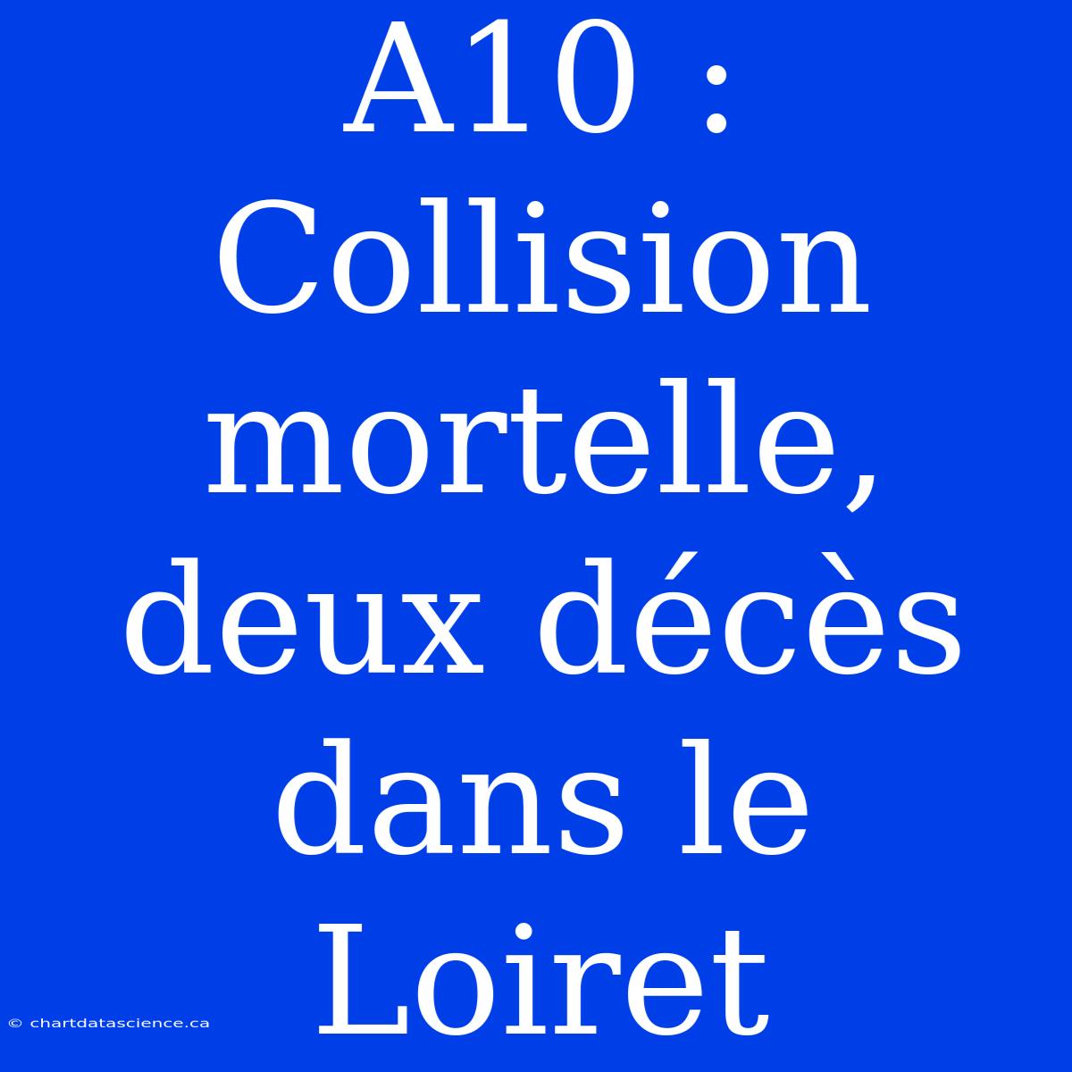 A10 : Collision Mortelle, Deux Décès Dans Le Loiret