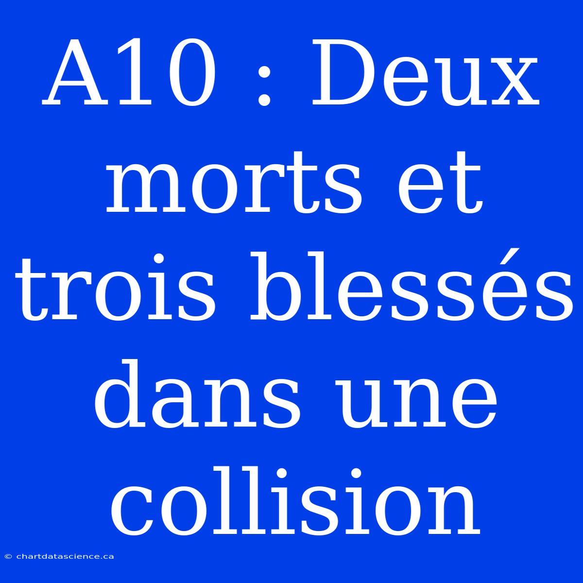 A10 : Deux Morts Et Trois Blessés Dans Une Collision