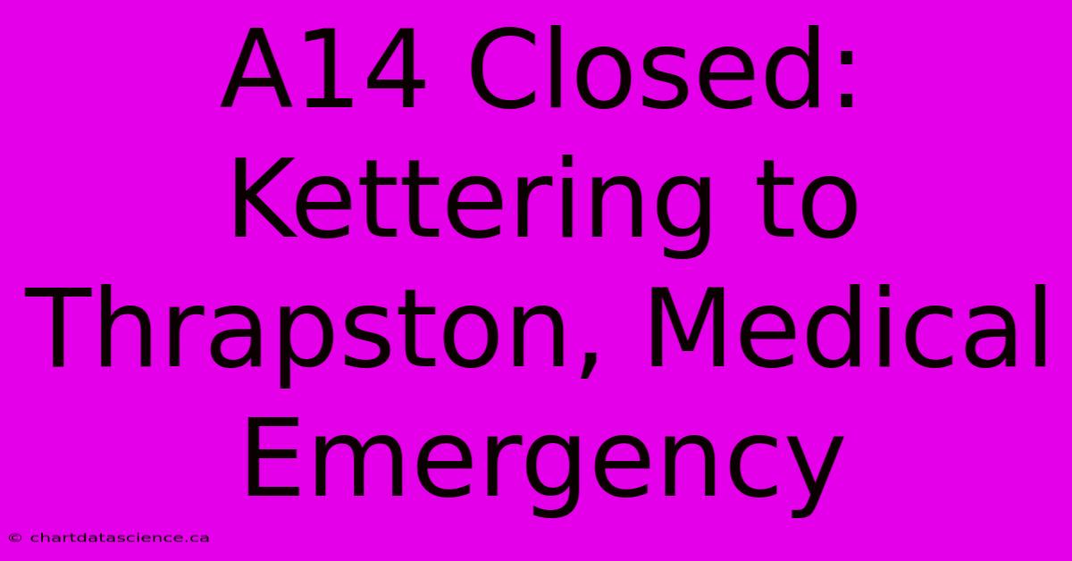 A14 Closed: Kettering To Thrapston, Medical Emergency