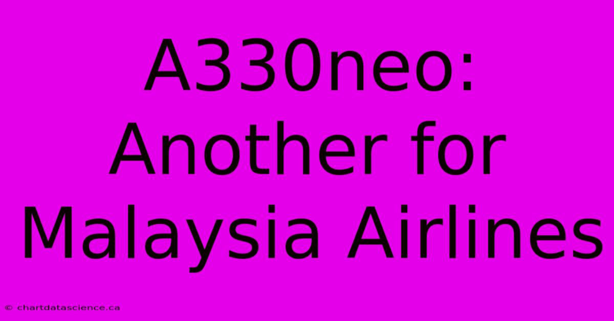 A330neo: Another For Malaysia Airlines