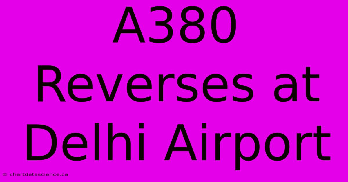 A380 Reverses At Delhi Airport