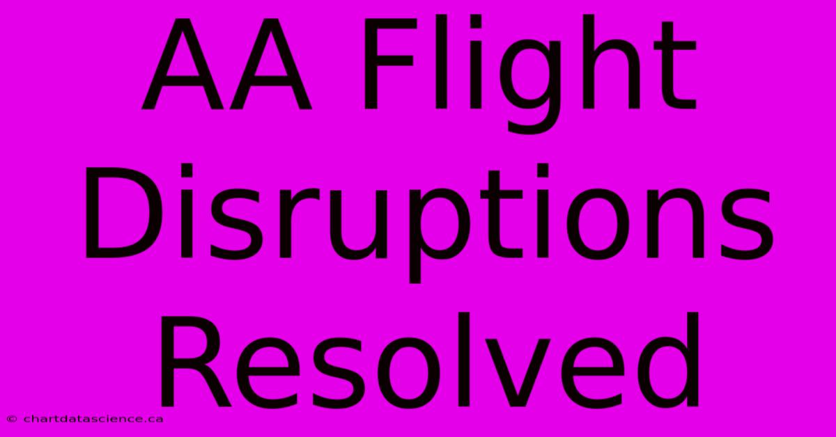 AA Flight Disruptions Resolved