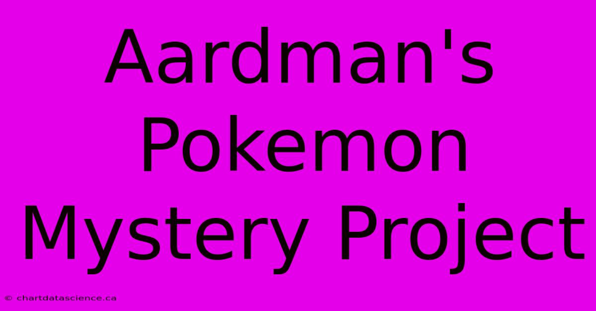 Aardman's Pokemon Mystery Project