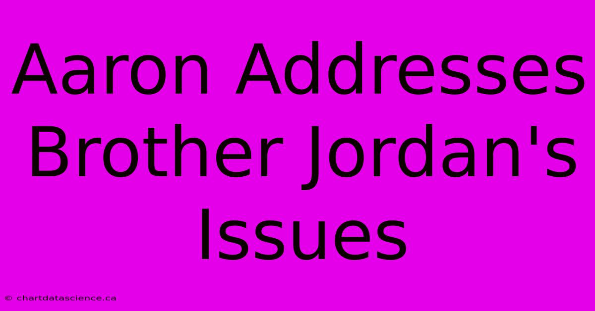 Aaron Addresses Brother Jordan's Issues