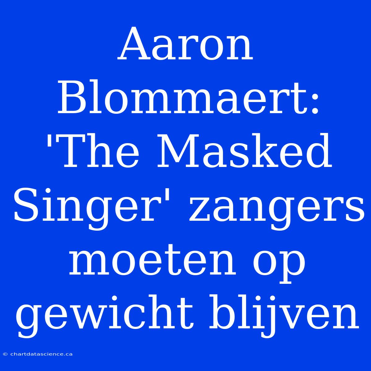 Aaron Blommaert: 'The Masked Singer' Zangers Moeten Op Gewicht Blijven